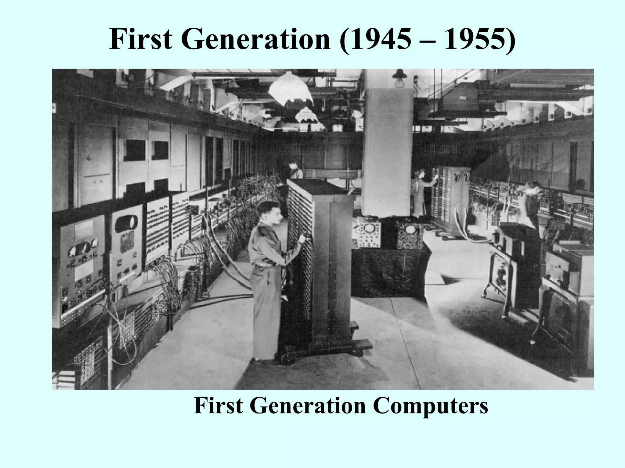 First Generation (1945 – 1955)




      First Generation Computers
 