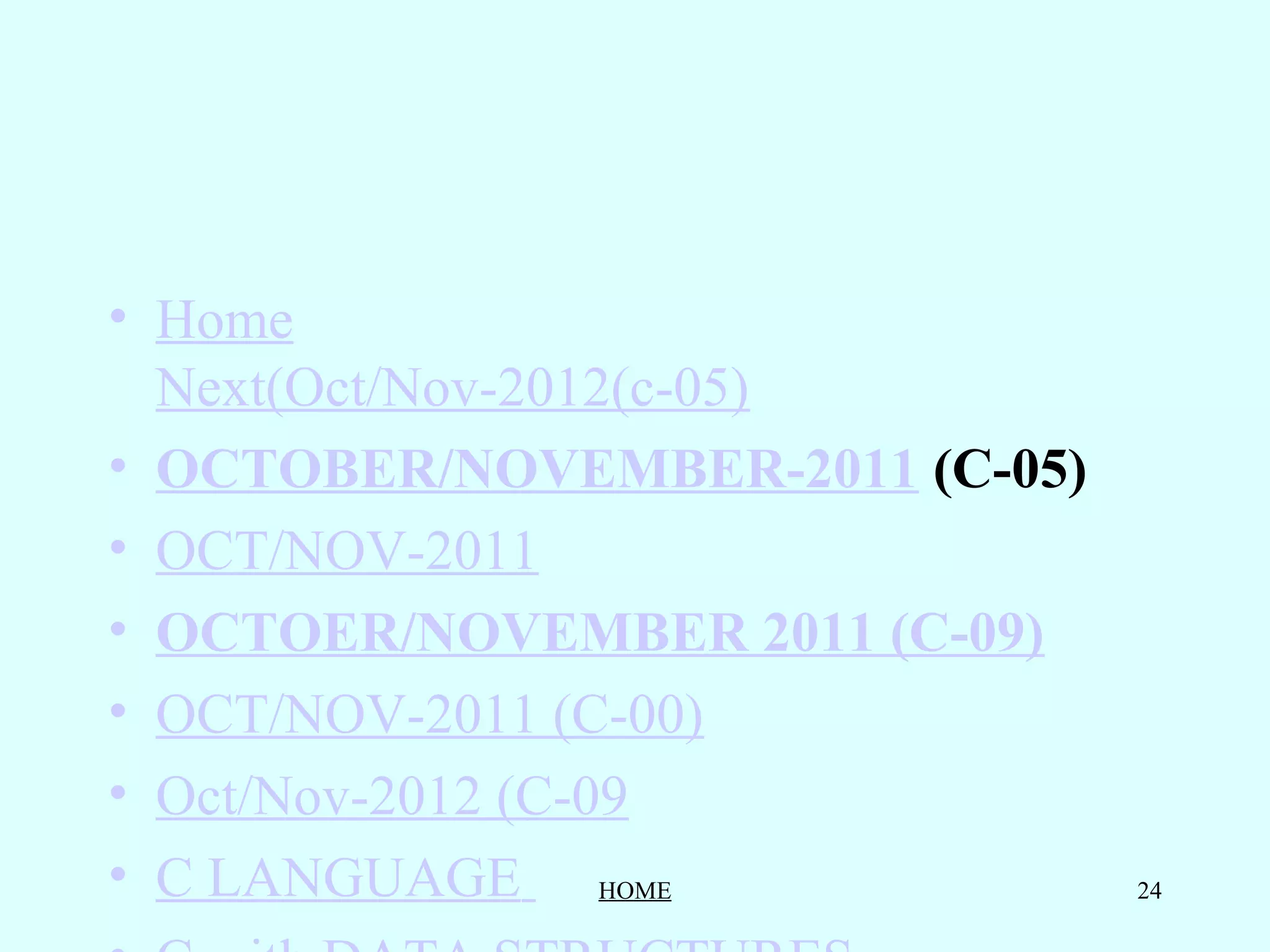 • Home
  Next(Oct/Nov-2012(c-05)
• OCTOBER/NOVEMBER-2011 (C-05)
• OCT/NOV-2011
• OCTOER/NOVEMBER 2011 (C-09)
• OCT/NOV-2011 (C-00)
• Oct/Nov-2012 (C-09
• C LANGUAGE HOME                24
 