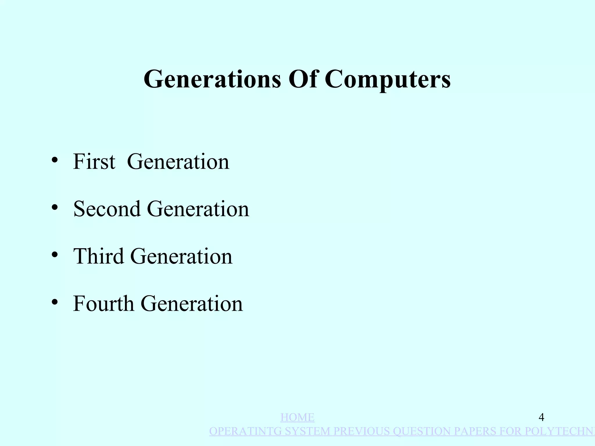 Generations Of Computers


• First			 Generat			ion

• Second Generat			ion

• Third Generat			ion

• Fourt			h Generat			ion



                               HOME                                   4
                     OPERATINTG SYSTEM PREVIOUS QUESTION PAPERS FOR POLYTECHNI
 