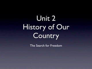 Unit 2
History of Our
   Country
  The Search for Freedom
 