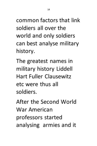 14
common factors that link
soldiers all over the
world and only soldiers
can best analyse military
history.
The greatest ...