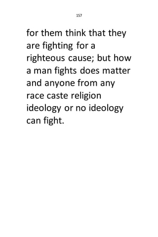 157
for them think that they
are fighting for a
righteous cause; but how
a man fights does matter
and anyone from any
race...