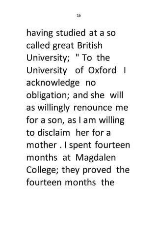 16
having studied at a so
called great British
University; " To the
University of Oxford I
acknowledge no
obligation; and ...