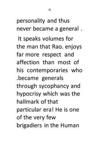 35
personality and thus
never became a general .
It speaks volumes for
the man that Rao. enjoys
far more respect and
affec...