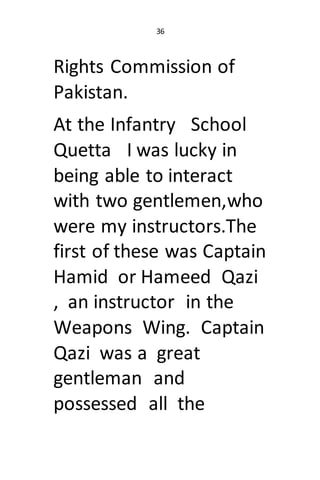 36
Rights Commission of
Pakistan.
At the Infantry School
Quetta I was lucky in
being able to interact
with two gentlemen,w...