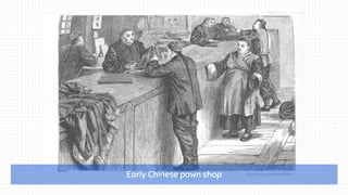 Early Chinese pawn shop
 