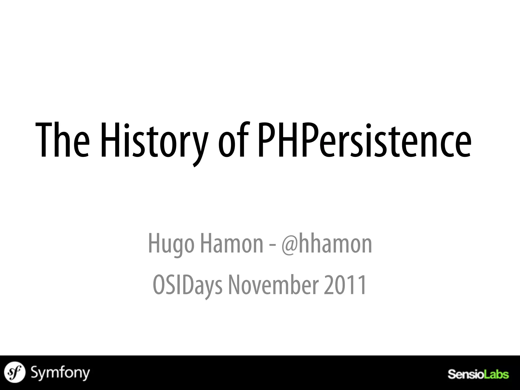 The History of PHPersistence
       Hugo Hamon - @hhamon
       OSIDays November 2011
 