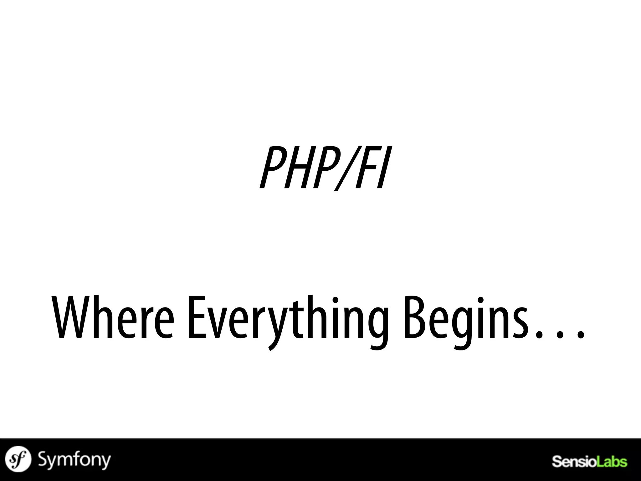 PHP/FI

Where Everything Begins…
 