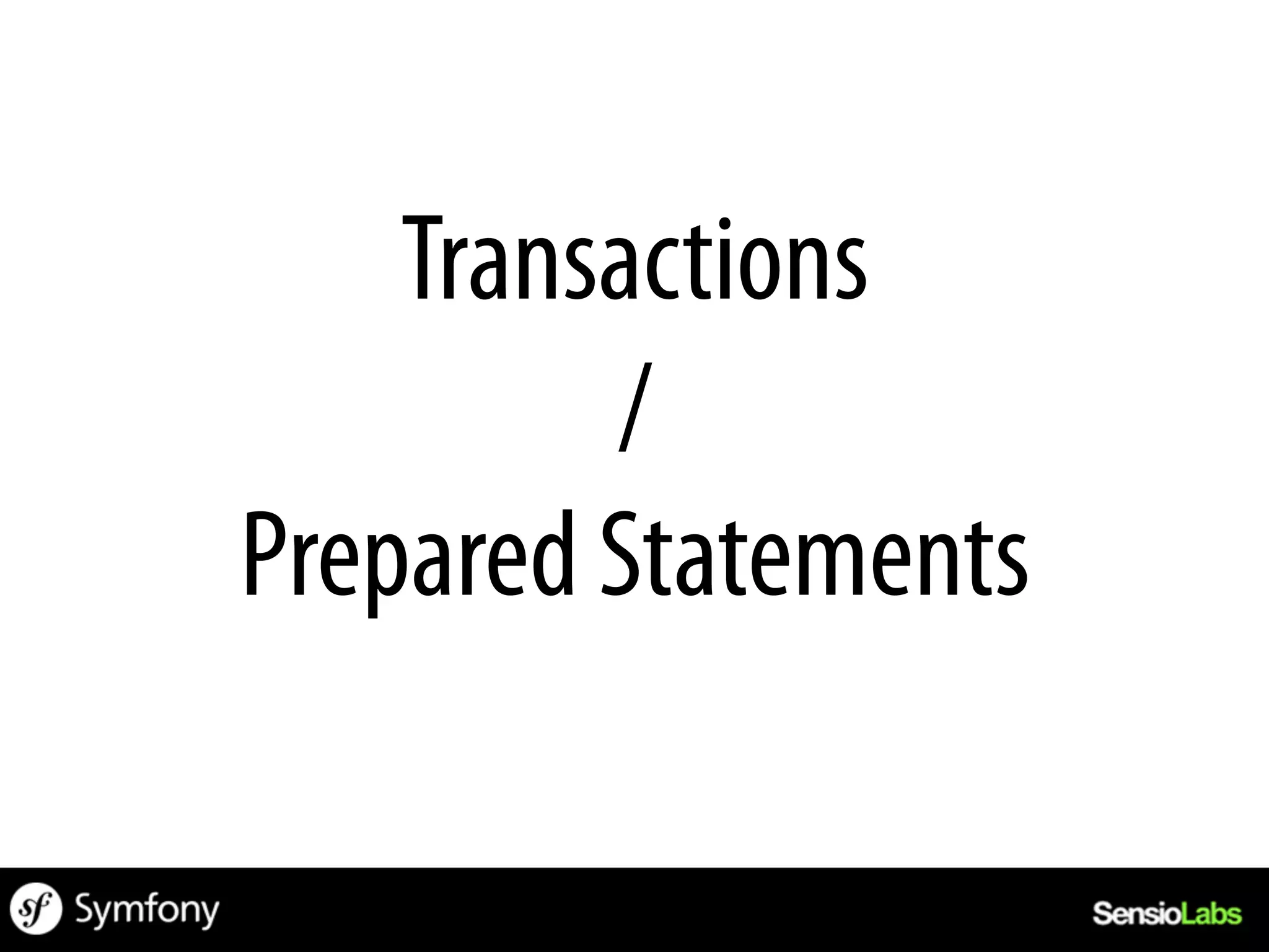 Transactions
         /
Prepared Statements
 