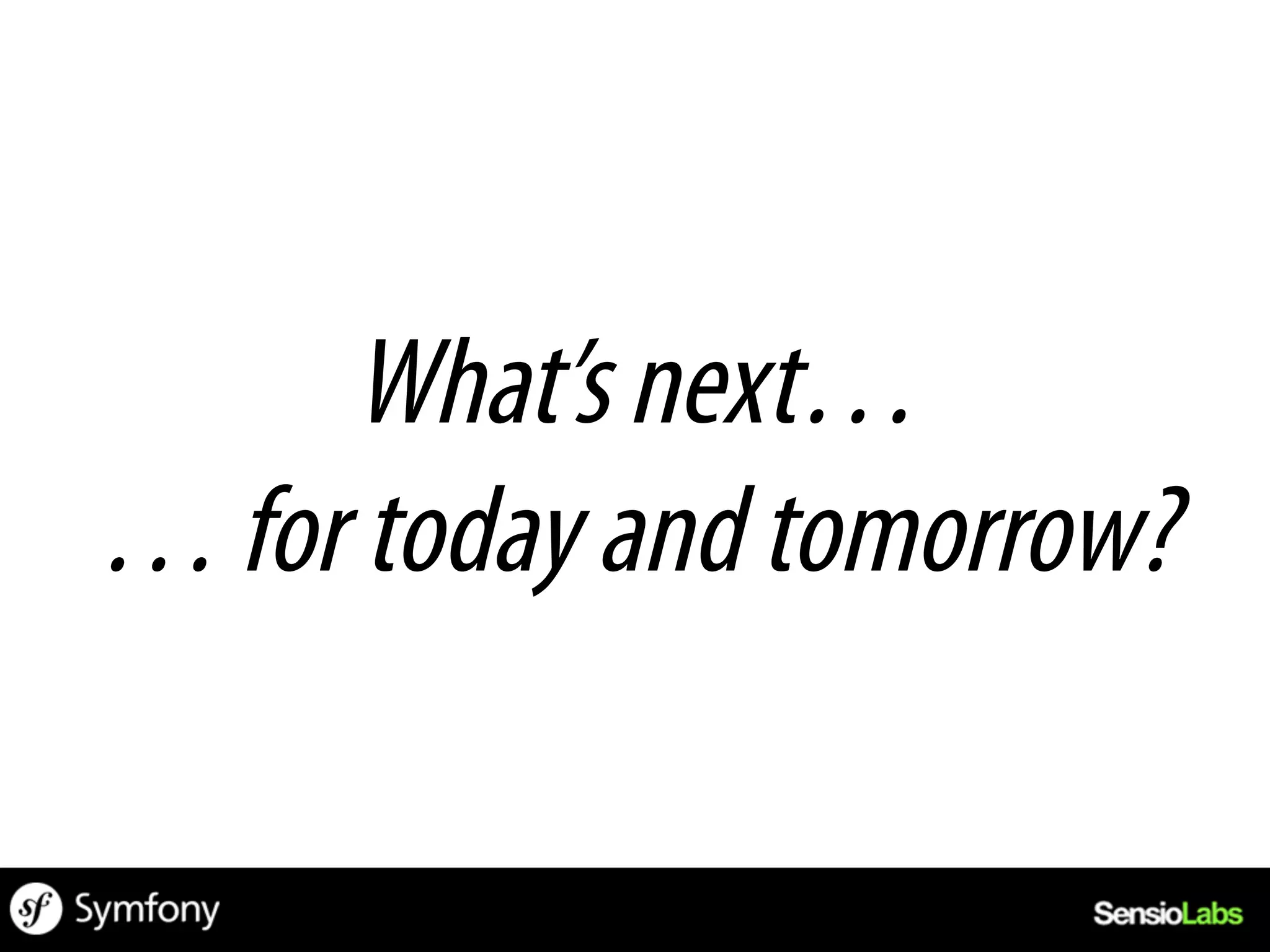 What’s next…
… for today and tomorrow?
 