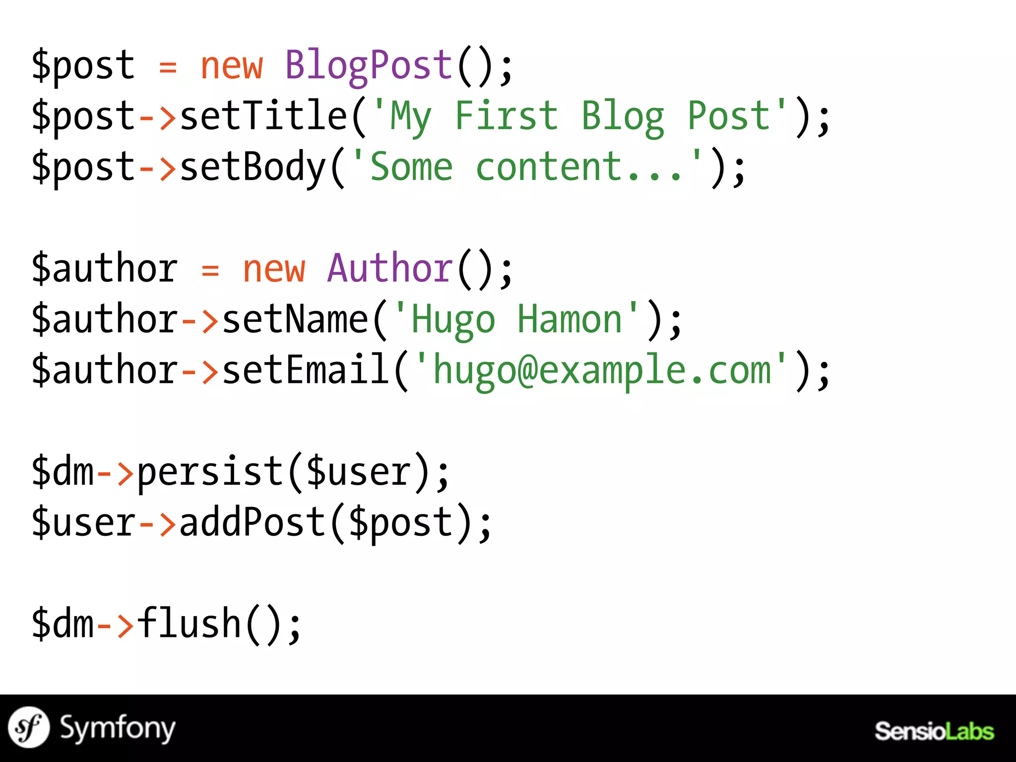 $post = new BlogPost();
$post->setTitle('My First Blog Post');
$post->setBody('Some content...');

$author = new Author();
$author->setName('Hugo Hamon');
$author->setEmail('hugo@example.com');

$dm->persist($user);
$user->addPost($post);

$dm->flush();
 