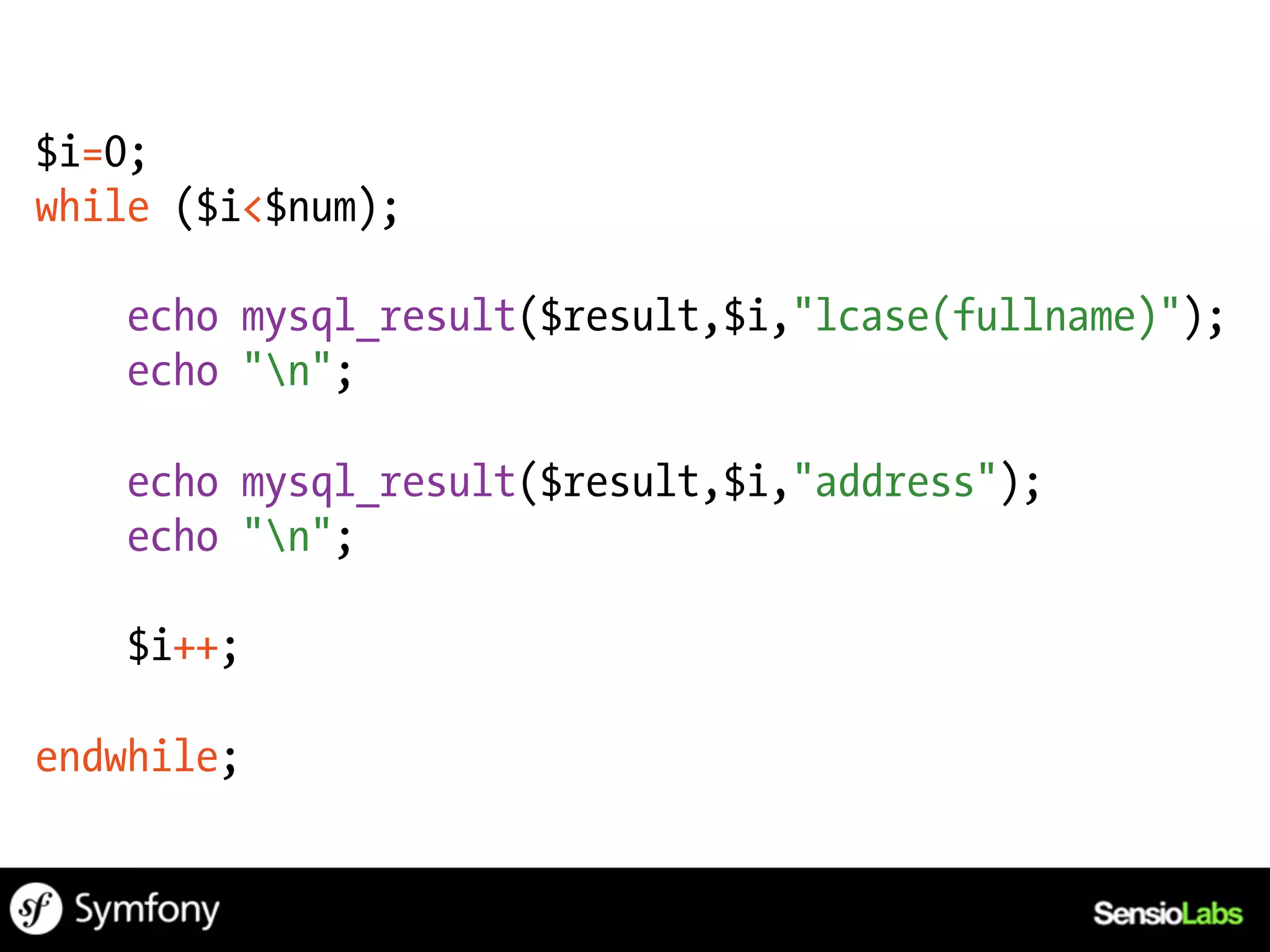 $i=0;
while ($i<$num);

    echo mysql_result($result,$i,"lcase(fullname)");
    echo "n";

    echo mysql_result($result,$i,"address");
    echo "n";

    $i++;

endwhile;
 