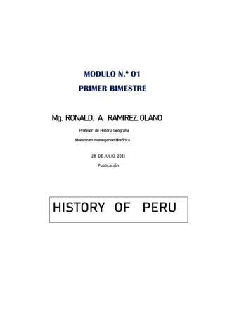 MODULO N.º 01
PRIMER BIMESTRE
Mg. RONALD. A RAMIREZ. OLANO
Profesor de Historia Geografía
Maestro en Investigación Histórica
28 DE JULIO 2021
Publicación
HISTORY OF PERU
 