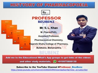 By…
Mr. S. L. Khan
M. Pharm(PhD),
Assistant Professor,
Pharmaceutical Chemistry,
Rajarshi Shahu College of Pharmacy,
Buldhana, Maharashtra
Subscribe to the YouTube Channel #Professor_BeuBenz
https://www.youtube.com/channel/UC84jGf2iRN5VjwnQqi6qmXg?view_as=subscriber
 
