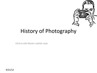 History of Photography
          Click to edit Master subtitle style




9/21/12
 