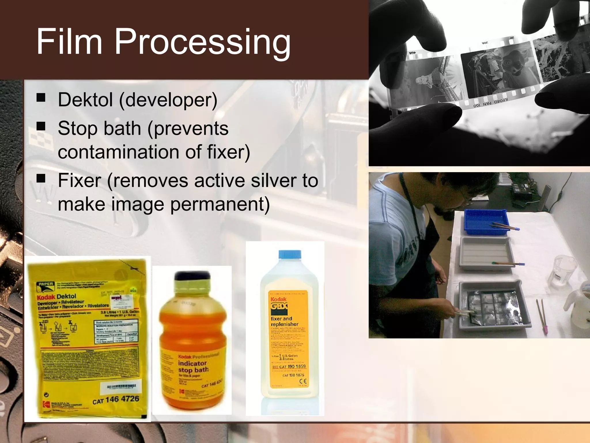 Film Processing





Dektol (developer)
Stop bath (prevents
contamination of fixer)
Fixer (removes active silver to
make image permanent)

 