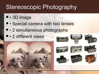 Stereoscopic Photography
• 3D image
 • Special camera with two lenses
 • 2 simultaneous photographs
 • 2 different view...