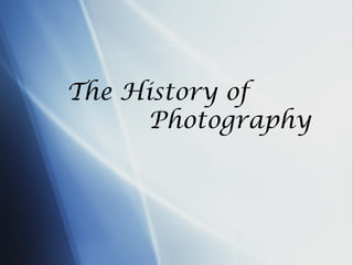 The History of
Photography
 