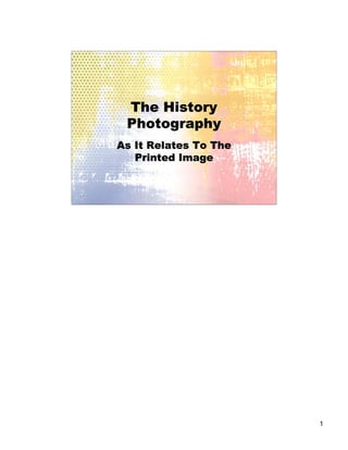 1
The History
Photography
As It Relates To The
Printed Image
 