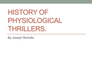 HISTORY OF
PHYSIOLOGICAL
THRILLERS.
By Joseph Nicholls

 