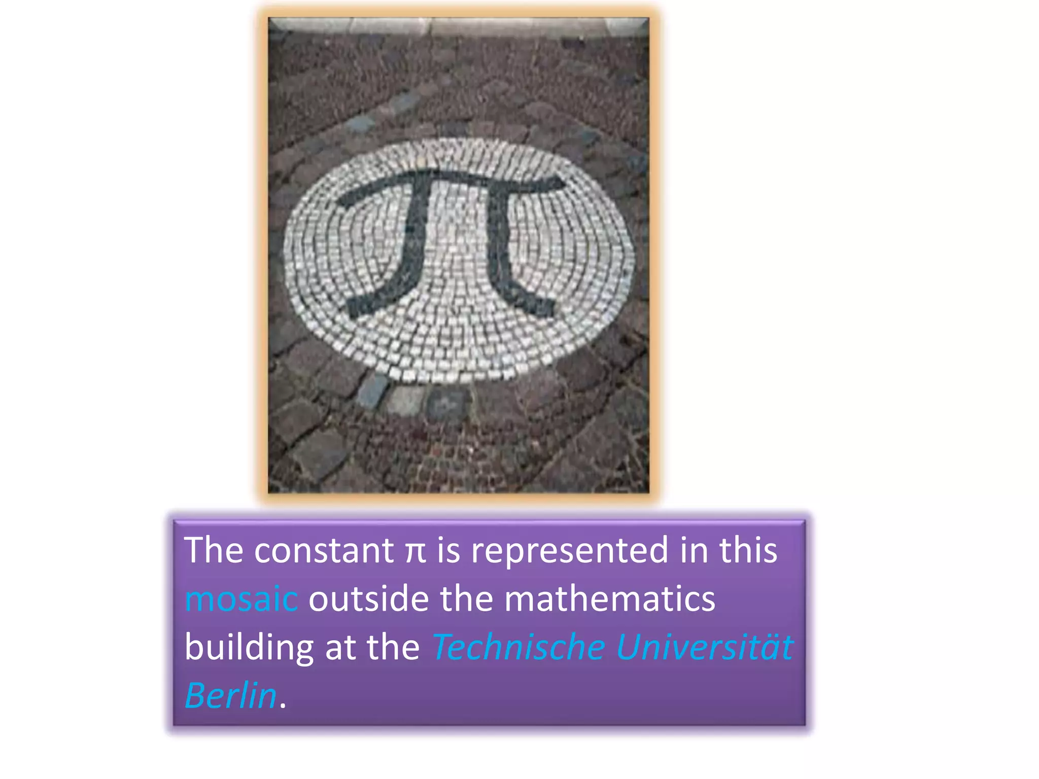 The constant π is represented in this
mosaic outside the mathematics
building at the Technische Universität
Berlin.
 
