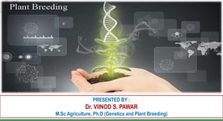 PRESENTED BY :
Dr. VIINOD S. PAWAR
M.Sc Agriculture, Ph.D (Genetics and Plant Breeding)
 