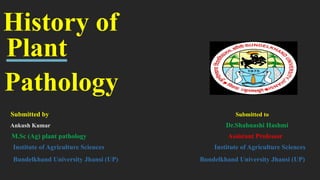 History of
Submitted by Submitted to
Ankush Kumar Dr.Shahnashi Hashmi
M.Sc (Ag) plant pathology Assistant Professor
Institute of Agriculture Sciences Institute of Agriculture Sciences
Bundelkhand University Jhansi (UP) Bundelkhand University Jhansi (UP)
Plant
Pathology
 