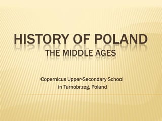 HISTORY OF POLAND
THE MIDDLE AGES
Copernicus Upper-Secondary School
in Tarnobrzeg, Poland
 