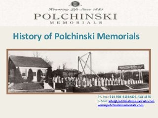 Ph. No.: 914-984-4198/203-413-1345
E-Mail: info@polchinskimemorials.com
www.polchinskimemorials.com
History of Polchinski Memorials
 