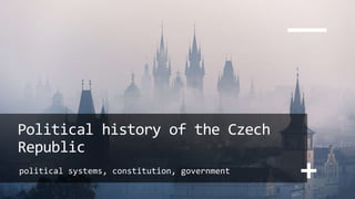 Political history of the Czech
Republic
political systems, constitution, government
 