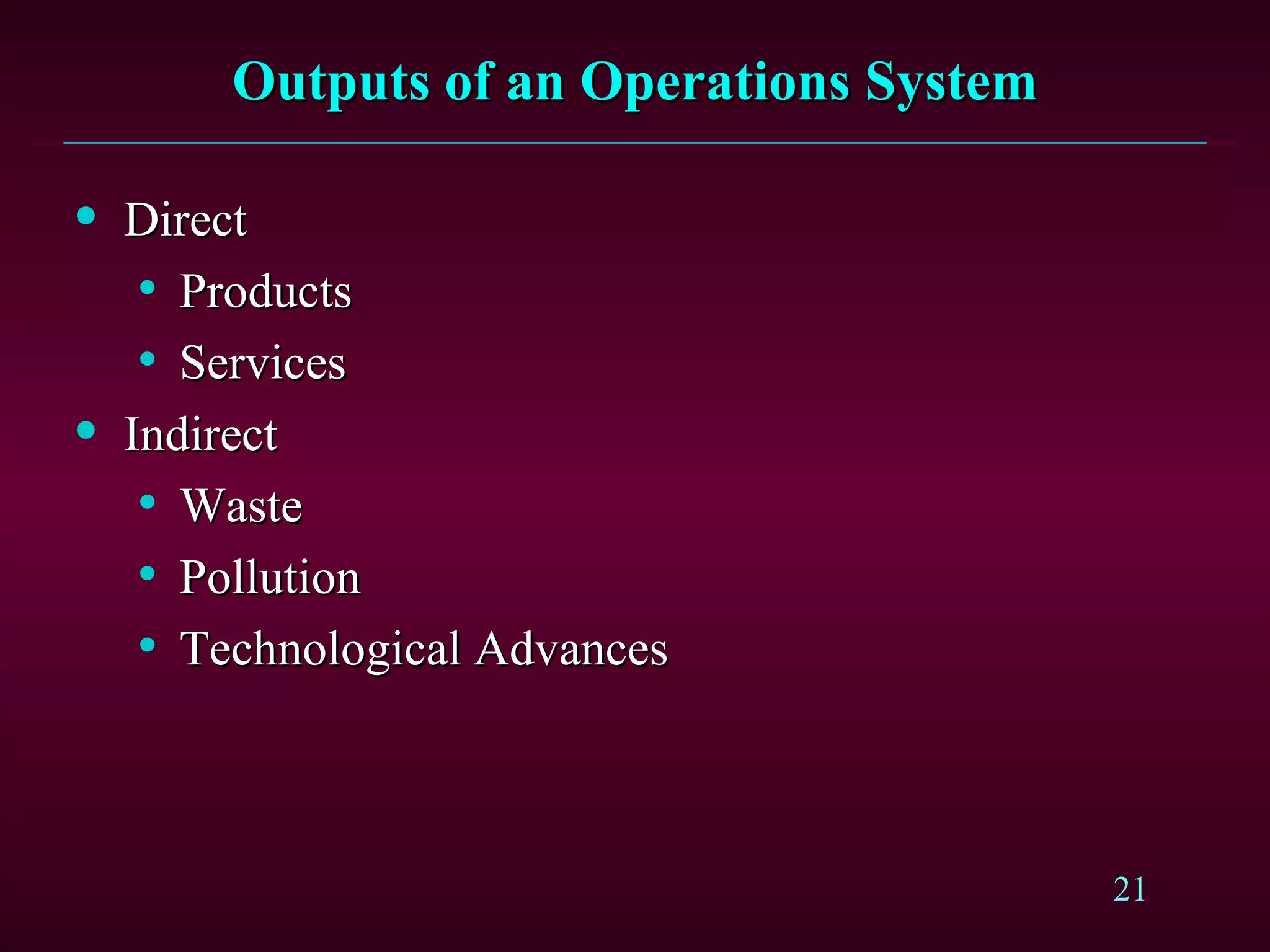 Outputs of an Operations System Direct Products Services Indirect Waste Pollution Technological Advances 