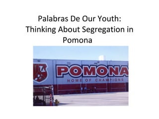 Palabras De Our Youth: Thinking About Segregation in Pomona  
