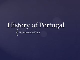 History of Portugal By Karee Ann Klein 