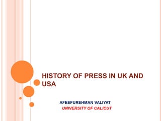 HISTORY OF PRESS IN UK AND
USA
AFEEFUREHMAN VALIYAT
UNIVERSITY OF CALICUT
 