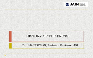 HISTORY OF THE PRESS
Dr. J.JANARDHAN, Assistant Professor, JGI
 