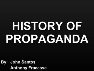 HISTORY OF PROPAGANDA By: John Santos Anthony Fracassa 