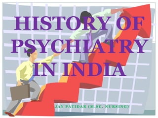 HISTORY OF
PSYCHIATRY
  IN INDIA
   JAY PATIDAR (M.SC. NURSING)
 