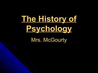 The History of Psychology Mrs. McGourty 