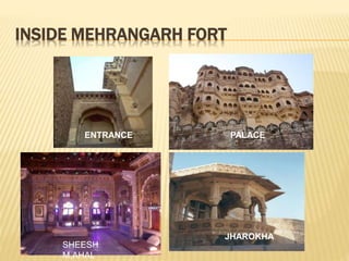 INSIDE MEHRANGARH FORT
JHAROKHA
ENTRANCE PALACE
SHEESH
M,AHAL
 