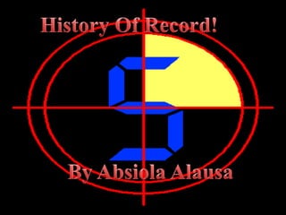 History Of Record! By Absiola Alausa  