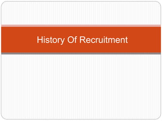 History Of Recruitment
 