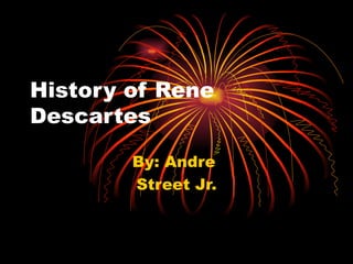 History of Rene Descartes By: Andre  Street Jr. 