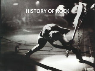HISTORY OF ROCK 
 