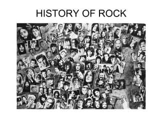 HISTORY OF ROCK
 