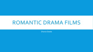 ROMANTIC DRAMA FILMS
Shania Steele
 