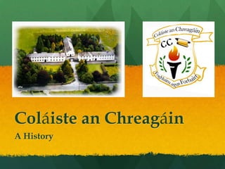 Coláiste an Chreagáin
A History
 