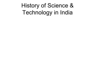 History of Science &
Technology in India
 