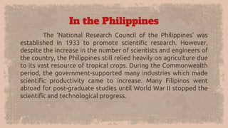 In the Philippines
The ‘National Research Council of the Philippines’ was
established in 1933 to promote scientific resear...