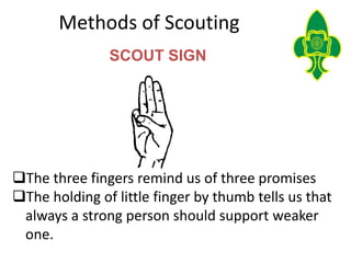Methods of Scouting
SCOUT SIGN
The three fingers remind us of three promises
The holding of little finger by thumb tells...