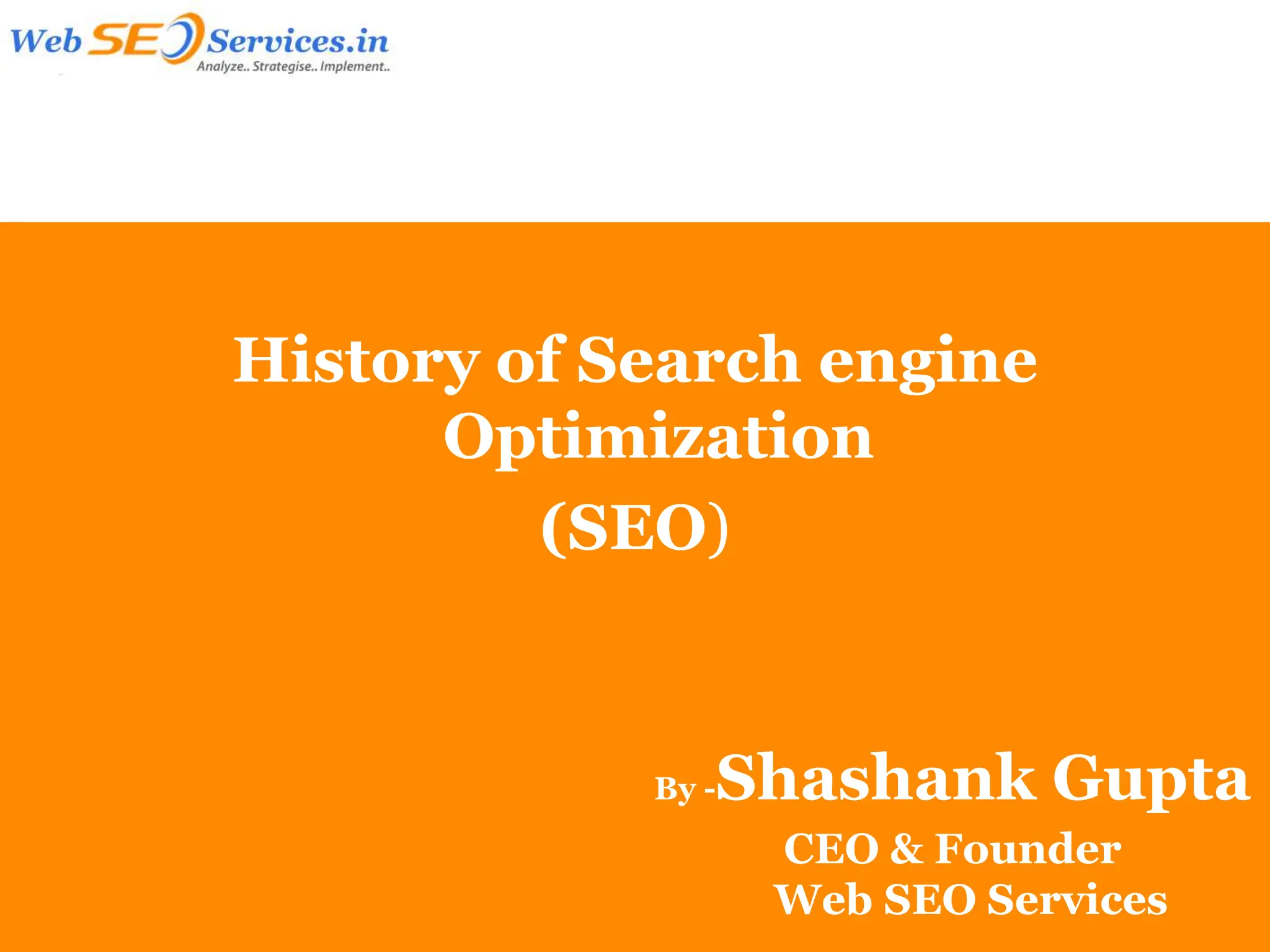 History of Search engine
      Optimization
         (SEO)


            By -   Shashank Gupta
                    CEO & Founder
                    Web SEO Services
 